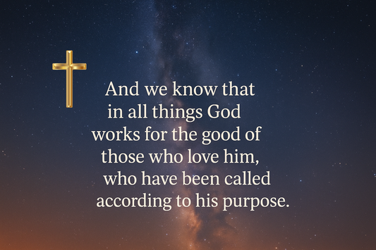 Romans 8 28 And we know that in all things God works for the good of those who love him, who have been called according to his purpose.